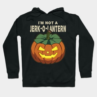 Halloween I'm Not A Jerk-O-Lantern Funny Sarcastic Hoodie